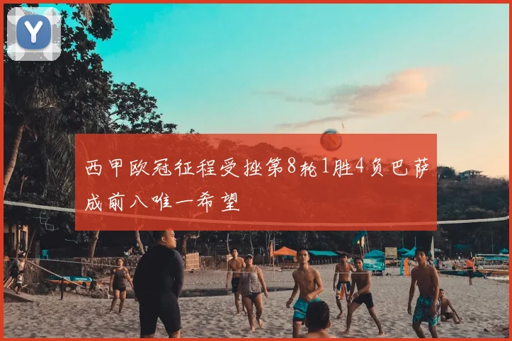 西甲欧冠征程受挫第8轮1胜4负巴萨成前八唯一希望